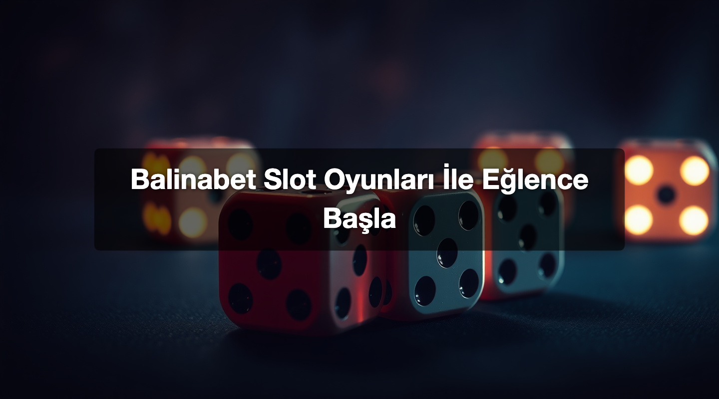 Balinabet Slot Oyunları İle Eğlence Başla